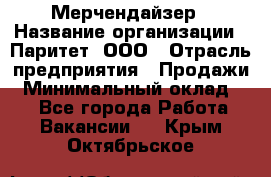 Мерчендайзер › Название организации ­ Паритет, ООО › Отрасль предприятия ­ Продажи › Минимальный оклад ­ 1 - Все города Работа » Вакансии   . Крым,Октябрьское